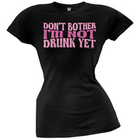 Don't Bother Not Drunk Juniors T-Shirt