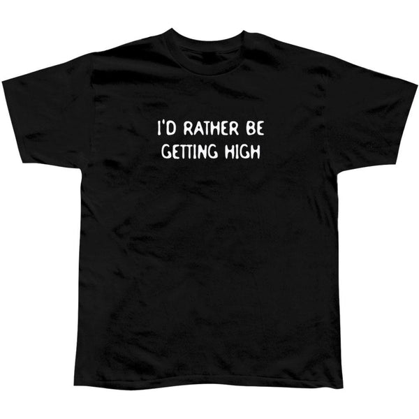 Rather Be Getting High T-Shirt