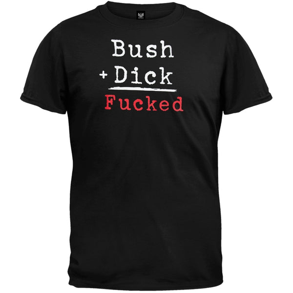 Bush + Dick = Fucked T-Shirt